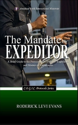 The Mandate of the Expeditor: A Brief Guide to the Protocols of C.O.G.I.C. Expeditors and Masters of Ceremonies by Evans, Roderick Levi