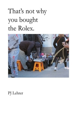 That's not why you bought the Rolex. by Lehrer, Pj