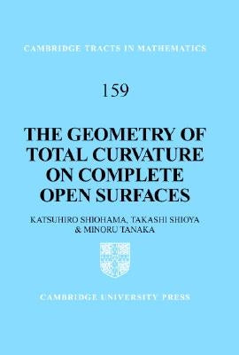 The Geometry of Total Curvature on Complete Open Surfaces by Shiohama, Katsuhiro