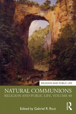 Natural Communions: Religion and Public Life, Volume 40 by Ricci, Gabriel R.