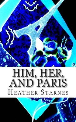Him, Her, And Paris by Starnes, Heather