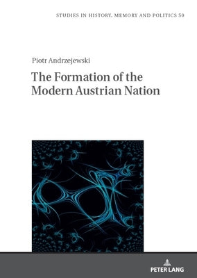 The Formation of the Modern Austrian Nation: Theory of nation formation and nation-building policies of Austria after 1945 by Lazuga, Waldemar