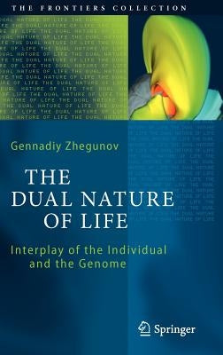 The Dual Nature of Life: Interplay of the Individual and the Genome by Zhegunov, Gennadiy