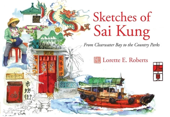 Sketches of Sai Kung: From Clearwater Bay to the Country Parks by Roberts, Lorette E.