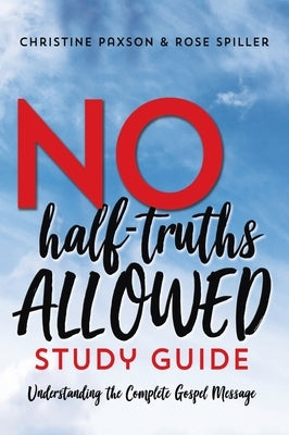 No Half-Truths Allowed Study Guide: Understanding the Complete Gospel Message by Paxson, Christine
