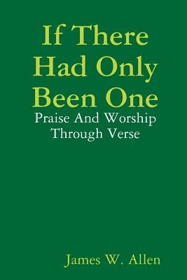 If There Had Only Been One by Allen, James W.