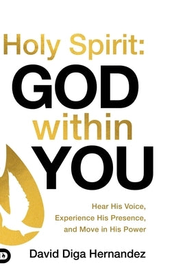 Holy Spirit: God Within You: Hear His Voice, Experience His Presence, and Move in His Power by Hernandez, David Diga