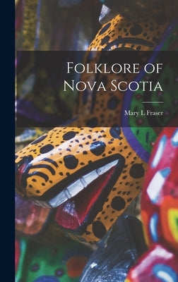 Folklore of Nova Scotia by Fraser, Mary L.