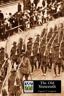 OLD SIXTEENTH Being a Record of the 16th Battalion A.I.F., During the Great War by Longmore, Captain C.