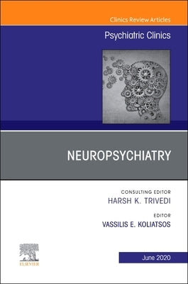 Neuropsychiatry, an Issue of Psychiatric Clinics of North America: Volume 43-2 by Koliatsos, Vassilis E.