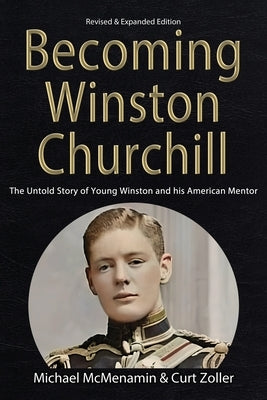 Becoming Winston Churchill: The Untold Story of Young Winston and His American Mentor by McMenamin, Michael
