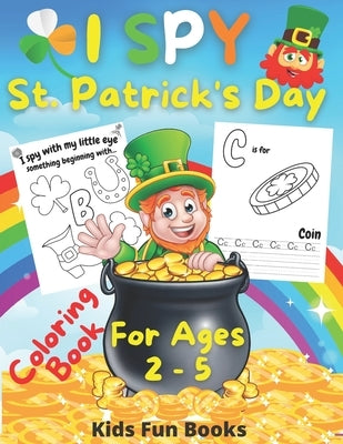 I Spy St. Patrick's Day Coloring Book for Kids Ages 2-5: Preschool And Toddler Large Print Fun Guessing Game Inclusive Of Bonus Handwriting Practice P by Fun Books, Kids
