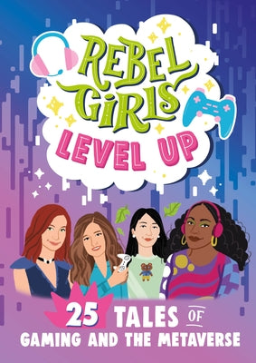 Rebel Girls Level Up: 25 Tales of Gaming and the Metaverse by Rebel Girls