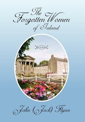 The Forgotten Women of Ireland by Flynn, John (Jack)