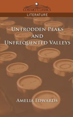 Untrodden Peaks and Unfrequented Valleys by Edwards, Amelia