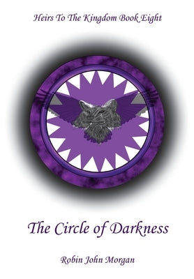 Heirs to the Kingdom Book Eight: The Circle of Darkness: The Circle of Darkness by Morgan, Robin John