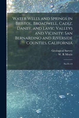 Water Wells and Springs in Bristol, Broadwell, Cadiz, Danby, and Lavic Valleys and Vicinity: San Bernardino and Riverside Counties, California: No.91- by Geological Survey (U S )