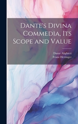 Dante's Divina Commedia, its Scope and Value by Hettinger, Franz