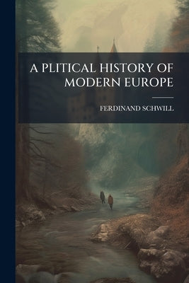 A Plitical History of Modern Europe by Schwill, Ferdinand
