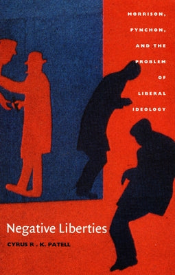 Negative Liberties: Morrison, Pynchon, and the Problem of Liberal Ideology by Patell, Cyrus R. K.