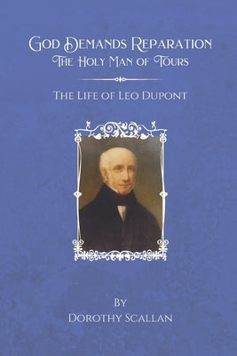 God Demands Reparation: The Holy Man of Tours: The Life of Leo Dupont by Scallan S. T. B., Emeric B.