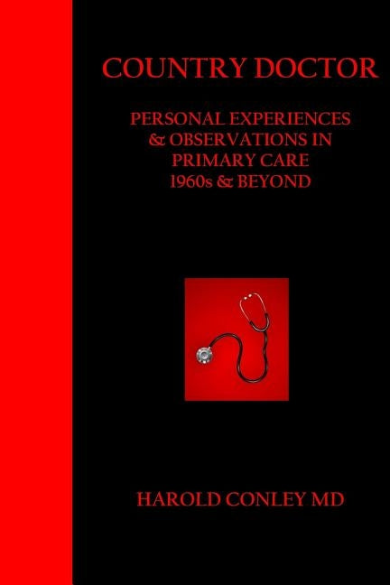Country Doctor: Personal Experiences & Observations in Primary Care 1960s & Beyond by Conley, Harold