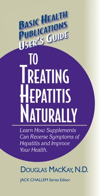 User's Guide to Treating Hepatitis Naturally: Learn How Supplements Can Reverse Symptoms of Hepatitis and Improve Your Health by MacKay, Douglas