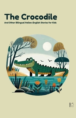 The Crocodile And Other Bilingual Italian-English Stories for Kids by Bilingual, Pomme