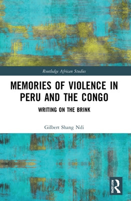 Memories of Violence in Peru and the Congo: Writing on the Brink by Shang Ndi, Gilbert