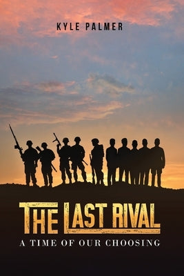 The Last Rival: A Time of our Choosing by Palmer, Kyle