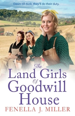 The Land Girls of Goodwill House by Miller, Fenella J.