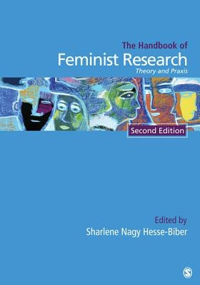 Handbook of Feminist Research: Theory and Praxis by Biber, Sharlene Hesse