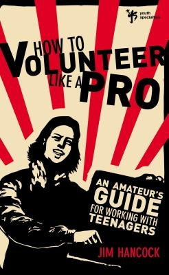 How to Volunteer Like a Pro: An Amateur's Guide for Working with Teenagers by Zondervan