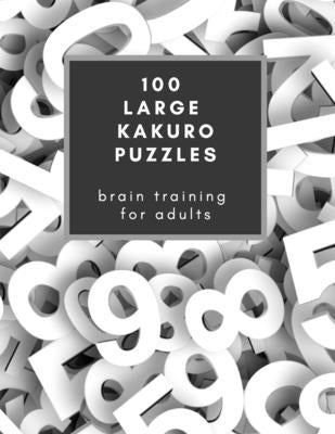 100 Large Kakuro Puzzles: Brain Training for Adults: If you love Sudoku, you're going to be crazy about Kakuro! Makes a great gift too. by Owl, Oakley