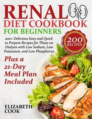 Renal Diet Cookbook for Beginners: 200+ Delicious Easy and Quick to Prepare Recipes for Those on Dialysis with Low Sodium, Low Potassium, and Low Phos by Cook, Elizabeth