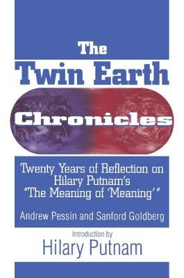 The Twin Earth Chronicles: Twenty Years of Reflection on Hilary Putnam's the Meaning of Meaning by Pessin, Andrew