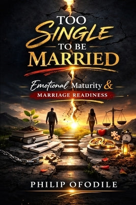 Too Single to be Married: Emotional Maturity and Marriage Readiness by Ofodile, Philip