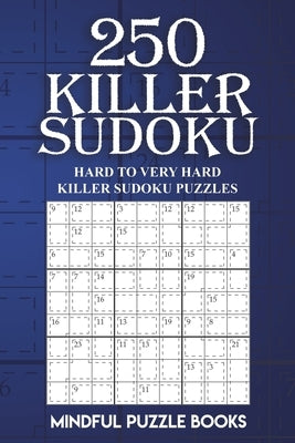 250 Killer Sudoku: Hard to Very Hard Killer Sudoku Puzzles by Mindful Puzzle Books