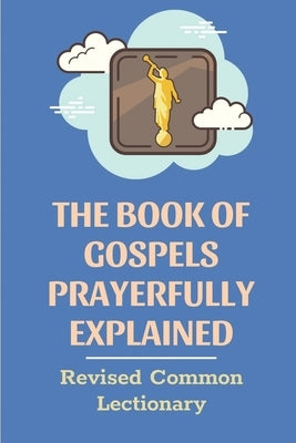 The Book Of Gospels Prayerfully Explained: Revised Common Lectionary: Sermon Ever Preached Study Book by Pomar, Gricelda