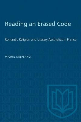 Reading an Erased Code: Romantic Religion and Literary Aesthetics in France by Despland, Michel