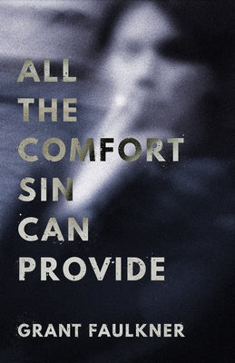 All the Comfort Sin Can Provide by Faulkner, Grant
