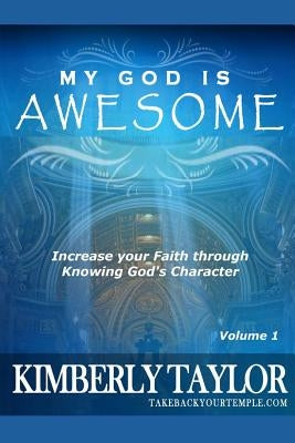 My God is Awesome: Increase your Faith through Knowing God's Character by Taylor, Kimberly