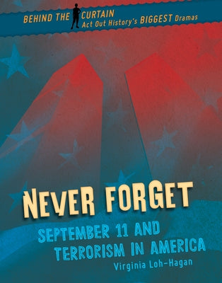 Never Forget: September 11 and Terrorism in America by Loh-Hagan, Virginia