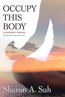 Occupy This Body: A Buddhist Memoir by Suh, Sharon a.