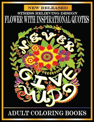 Flower With Inspirational Quotes: Adult Coloring Books Stress Relieving Designs.Inspirational quotes coloring books for adults by Choice, Kids