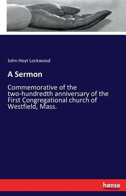 A Sermon: Commemorative of the two-hundredth anniversary of the First Congregational church of Westfield, Mass. by Lockwood, John Hoyt