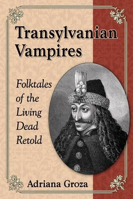 Transylvanian Vampires: Folktales of the Living Dead Retold by Groza, Adriana