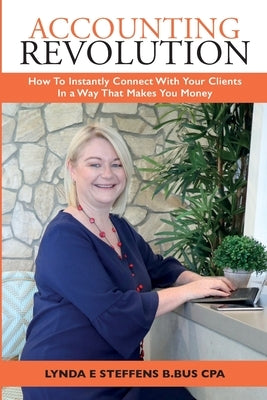 Accounting Revolution: How To Instantly Connect With Your Clients In a Way That Makes You Money by Steffens, Lynda