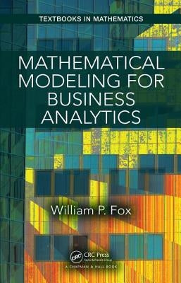 Mathematical Modeling for Business Analytics by Fox, William