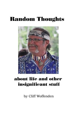 Random Thoughts: about life and other insignificat stuff by Woffenden, Cliff